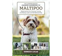 The Comprehensive Owners Handbook To Maltipoo: Mastering The Art Of Owning, Training, and Raising a Joyful and Well-Behaved Dog