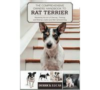 The Comprehensive Owners Handbook To Rat Terrier: Mastering The Art Of Owning, Training, and Raising a Joyful and Well-Behaved Dog