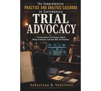 The Comprehensive Practice and Analysis Casebook on Contemporary Trial Advocacy: A Practical Guide to Trial Strategy, Evidence, Witness Examination, Courtroom Skills, and Persuasion