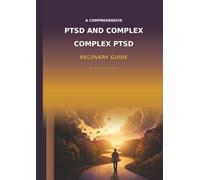 The Comprehensive PTSD and Complex PTSD Recovery Guide: A Complete Resource for Understanding, Treating, and Recovering from Trauma