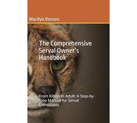 The Comprehensive Serval Owner’s Handbook: From Kitten to Adult: A Step-by-Step Manual for Serval Enthusiasts (Exotic Cat Ownership: Integrating the Wild Cat into Domestic Living)