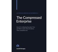 The Compressed Enterprise: How AI Is Collapsing Execution Time and What Leaders Must Do Before Their Competitors Do
