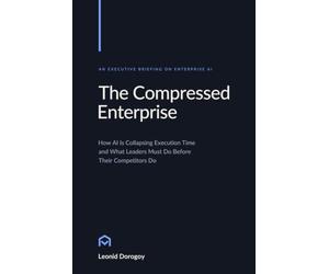 The Compressed Enterprise: How AI Is Collapsing Execution Time and What Leaders Must Do Before Their Competitors Do