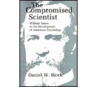 The Compromised Scientist : William James in the Development of American Psychology