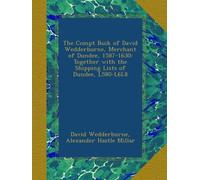 The Compt Buik of David Wedderburne, Merchant of Dundee, 1587-1630: Together with the Shipping Lists of Dundee, L580-L6L8