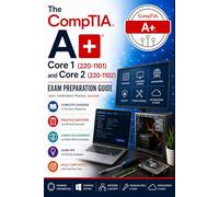 The CompTIA A+ Core 1 (220-1101) and Core 2 (220-1102) Exam Preparation Guide: Master Hardware, Networking, Operating Systems, Security, and Troubleshooting for Both A+ Certification Exams
