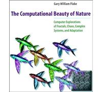 The Computational Beauty of Nature: Computer Explorations of Fractals, Chaos, Complex Systems, and Adaptation (A Bradford Book)