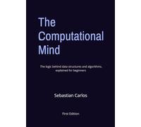 The Computational Mind: Master the Logic Behind Data Structures and Algorithms First to Engineer Ingenious Solutions | 7 x 10 inches | 294 Pages