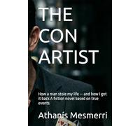 THE CON ARTIST: How a man stole my life - and how I got it back A fiction novel based on true events