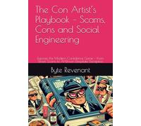 The Con Artist’s Playbook - Scams, Cons and Social Engineering: Exposes the Modern Confidence Game - From Street Scams to AI-Driven Deepfake ... Deceit: The Complete Financial Crime Series)