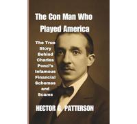 The Con Man Who Played America: The True Story Behind Charles Ponzi’s Infamous Financial Schemes and Scams (Twisted Tales Chronicles)
