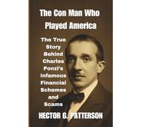 The Con Man Who Played America: The True Story Behind Charles Ponzi’s Infamous Financial Schemes and Scams (Twisted Tales Chronicles)