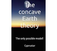 The concave Earth theory: The only possible model!