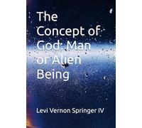 The Concept of God: Man or Alien Being (One God Many Faiths)