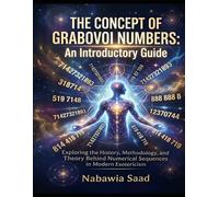The Concept of Grabovoi Numbers: An Introductory Guide: Exploring the History, Methodology, and Theory Behind Numerical Sequences in Modern ... Your Mind, Body, and Biological Energy)