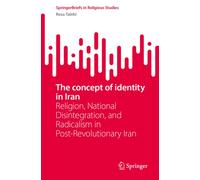 The concept of identity in Iran : Religion, National Disintegration, and Radicalism in Post-Revolutionary Iran