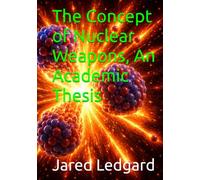 The Concept of Nuclear Weapons, An Academic Thesis
