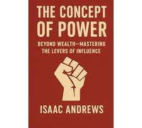 The Concept of Power: Beyond Wealth. Mastering the Levers of Influence