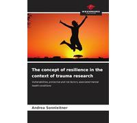 The concept of resilience in the context of trauma research: Vulnerabilities, protective and risk factors, associated mental health conditions