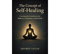 The Concept of Self-Healing: Creating the Conditions for Balance, Coherence, and Growth