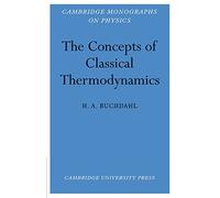 The Concepts of Classical Thermodynamics (Cambridge Monographs on Physics)