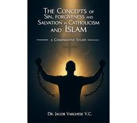 The Concepts of Sin, Forgiveness and Salvation in Catholicism and Islam: A Comparative Study