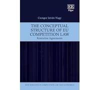 The Conceptual Structure of EU Competition Law: Restrictive Agreements (New Horizons in Competition Law and Economics series)