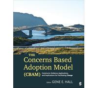 The Concerns Based Adoption Model (CBAM): Constructs, Evidence, Applications, and Implications for Facilitating Change