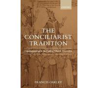 The Conciliarist Tradition: Constitutionalism in the Catholic Church 1300-1870