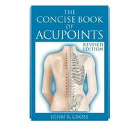 [ THE CONCISE BOOK OF ACUPOINTS: ANATOMICALLY ILLUSTRATED POINTS FOR NEEDLE, PRESSURE, MOXA OR MAGNETS - REVISED EDITION ] By Cross, John R ( Author ) Jan- 2014 [ Paperback ]