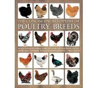 The Concise Encyclopedia of Poultry Breeds: An Illustrated Directory of Over 100 Chickens, Ducks, Geese and Turkeys, with 275 Photographs