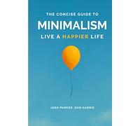 The Concise Guide to Minimalism: Remove the Noise in Your Life, Organize Your Surroundings and Live Happier by Becoming a Minimalist.