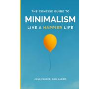 The Concise Guide to Minimalism: Remove the Noise in Your Life, Organize Your Surroundings and Live Happier by Becoming a Minimalist.