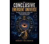 THE CONCLUSIVE EMERGENT UNIVERSE: How Space, Time, Gravity, and Black Holes Arise from Networks, Lattices, and Quantum Information