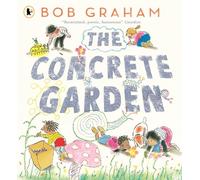 The Concrete Garden: The perfect picture book to inspire creativity, connection and community for toddlers and children from an award-winning and classic book maker, ages 3, 4, 5, 6
