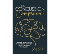 The Concussion Companion: The real world guide to navigating recovery with confidence and clarity