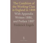The Condition of the Working Class in England in 1844: With Appendix Written 1886, and Preface 1887