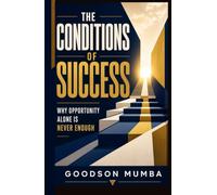 THE CONDITIONS OF SUCCESS: Why Opportunity Alone Is Never Enough