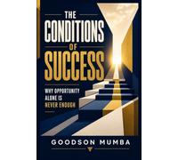 THE CONDITIONS OF SUCCESS: Why Opportunity Alone Is Never Enough