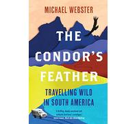 The Condor's Feather: Travelling Wild in South America
