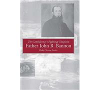 The Confederacy's Fighting Chaplain: Father John B.Bannon