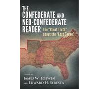 The Confederate and Neo-Confederate Reader: The "Great Truth" about the "Lost Cause"