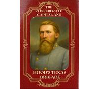 The Confederate Capital and Hood’s Texas Brigade