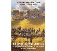 The Confederate Military Forces in the Trans-Mississippi West, 1861-1865: A Study in Command