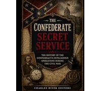 The Confederate Secret Service: The History of the Confederacy’s Intelligence Operations during the Civil War