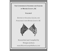 The Confederate Soldiers and Sailors of Moore County, NC: 1