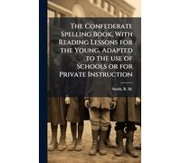 The Confederate Spelling Book, With Reading Lessons for the Young, Adapted to the use of Schools or for Private Instruction
