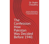 The Confession: How Pakistan Was Decided Before 1940.: Kashmir, Militarisation, and the Construction of a Dysfunctional State.