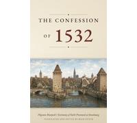 The Confession of 1532: Pilgram Marpeck’s Testimony of Faith Presented at Strasbourg