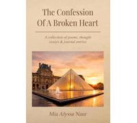 The Confession Of A Broken Heart: A collection of poems, thought essays & journal entries
